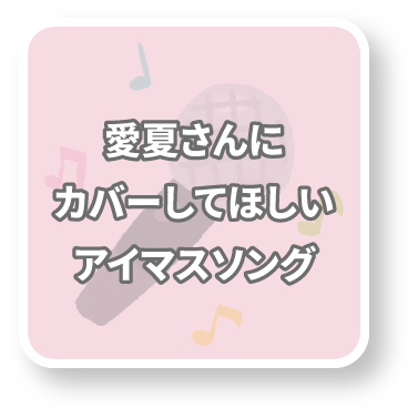 愛夏さんにカバーしてほしいアイマスソング